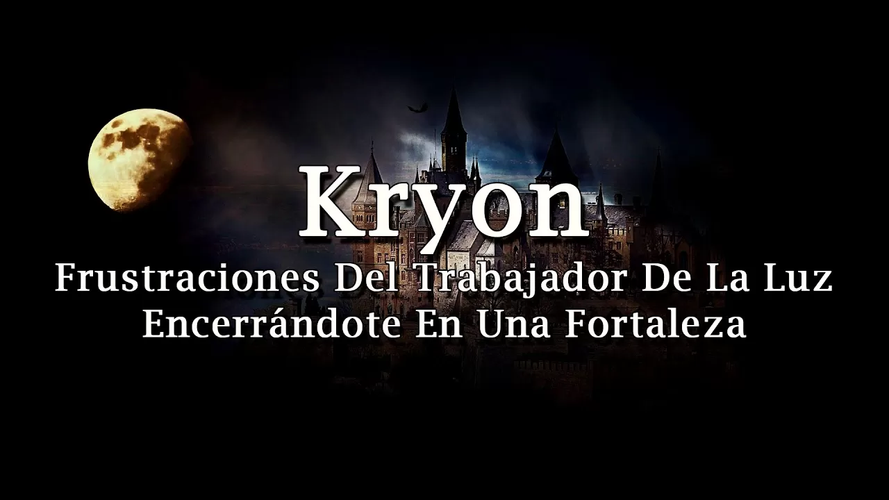 Kryon – «Frustraciones Del Trabajador De La Luz – Encerrándote En Una Fortaleza» – 2019